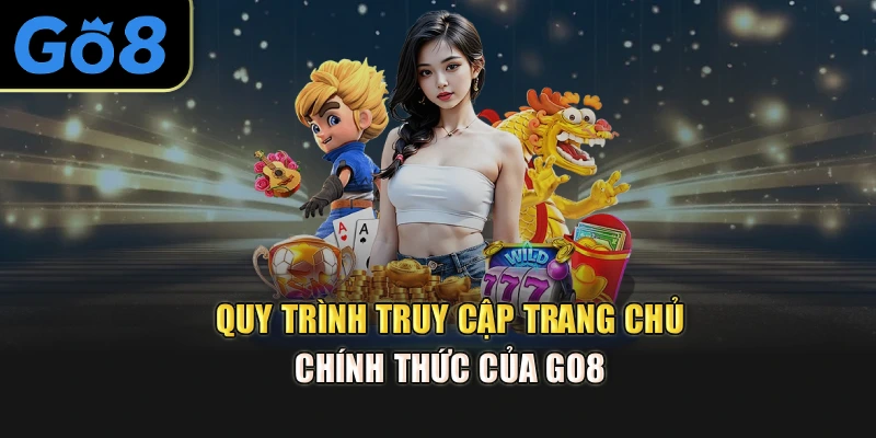 Quy trình truy cập trang chủ chính thức của Go8 
